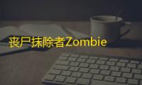 丧尸抹除者Zombies!